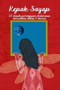 Image of Kepak sayap, 22 kisah perempuan Indonesia menembus batas 5 benua /